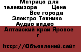 Матрица для телевизора 46“ › Цена ­ 14 000 - Все города Электро-Техника » Аудио-видео   . Алтайский край,Яровое г.
